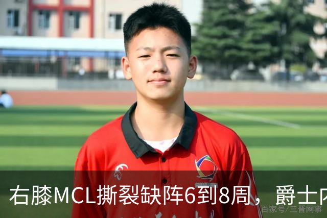 右膝MCL撕裂缺阵6到8周，爵士内线又少一人