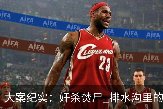 大案纪实：奸杀焚尸 排水沟里的焦尸沉冤16年 疫情摸排锁定真凶